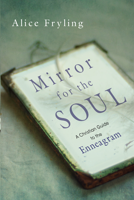 Mirror for the Soul: A Christian Guide to the Enneagram - Alice Fryling