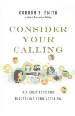 Consider Your Calling: Six Questions for Discerning Your Vocation - Gordon T. Smith