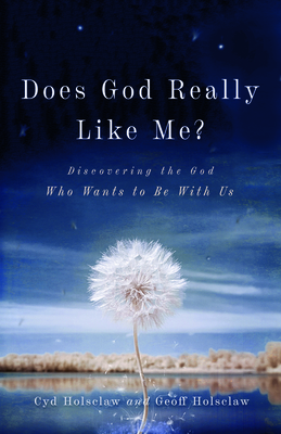 Does God Really Like Me?: Discovering the God Who Wants to Be with Us - Cyd Holsclaw