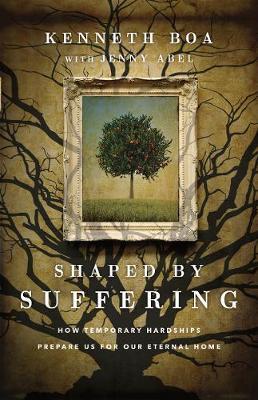 Shaped by Suffering: How Temporary Hardships Prepare Us for Our Eternal Home - Kenneth Boa