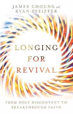 Longing for Revival: From Holy Discontent to Breakthrough Faith - James Choung