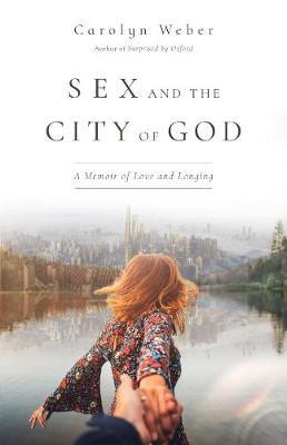 Sex and the City of God: A Memoir of Love and Longing - Carolyn Weber