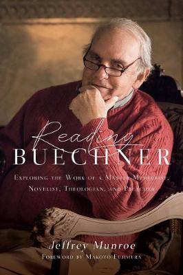 Reading Buechner: Exploring the Work of a Master Memoirist, Novelist, Theologian, and Preacher - Jeffrey Munroe