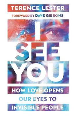 I See You: How Love Opens Our Eyes to Invisible People - Terence Lester