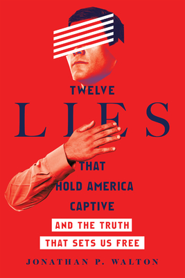 Twelve Lies That Hold America Captive: And the Truth That Sets Us Free - Jonathan P. Walton