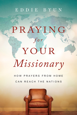 Praying for Your Missionary: How Prayers from Home Can Reach the Nations - Eddie Byun