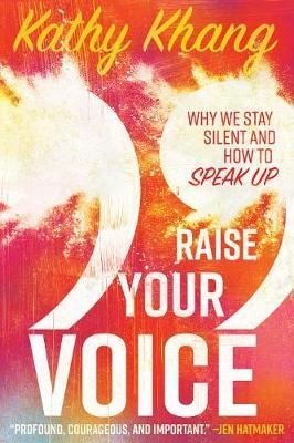 Raise Your Voice: Why We Stay Silent and How to Speak Up - Kathy Khang