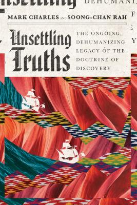 Unsettling Truths: The Ongoing, Dehumanizing Legacy of the Doctrine of Discovery - Mark Charles