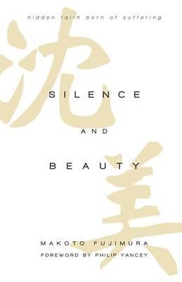 Silence and Beauty: Hidden Faith Born of Suffering - Makoto Fujimura