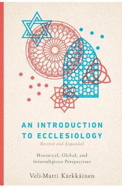 An Introduction to Ecclesiology: Historical, Global, and Interreligious Perspectives - Veli-matti Krkkinen