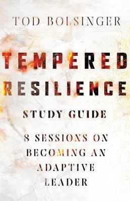 Tempered Resilience Study Guide: 8 Sessions on Becoming an Adaptive Leader - Tod Bolsinger