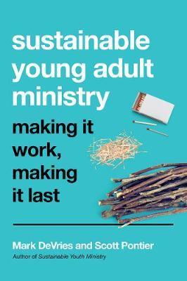 Sustainable Young Adult Ministry: Making It Work, Making It Last - Mark Devries