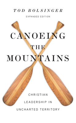 Canoeing the Mountains: Christian Leadership in Uncharted Territory - Tod Bolsinger