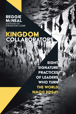 Kingdom Collaborators: Eight Signature Practices of Leaders Who Turn the World Upside Down - Reggie Mcneal