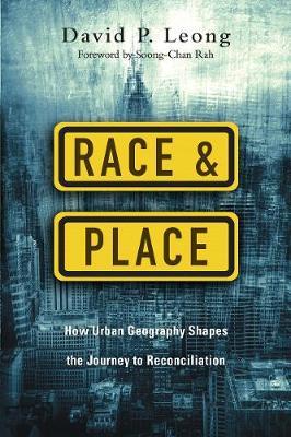 Race and Place: How Urban Geography Shapes the Journey to Reconciliation - David P. Leong
