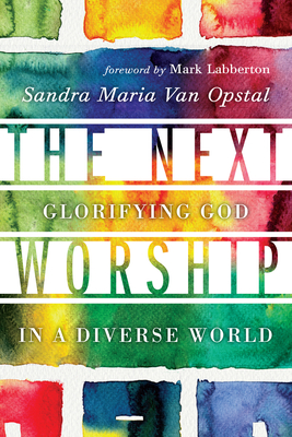The Next Worship: Glorifying God in a Diverse World - Sandra Maria Van Opstal