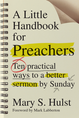 A Little Handbook for Preachers: Ten Practical Ways to a Better Sermon by Sunday - Mary S. Hulst