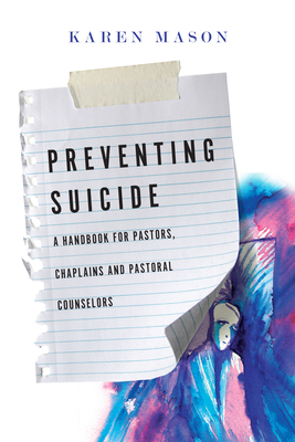 Preventing Suicide: A Handbook for Pastors, Chaplains and Pastoral Counselors - Karen Mason