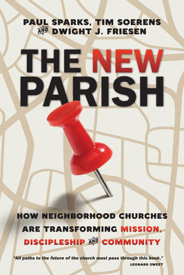 The New Parish: How Neighborhood Churches Are Transforming Mission, Discipleship and Community - Paul Sparks