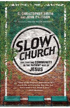 Slow Church: Cultivating Community in the Patient Way of Jesus - C. Christopher Smith