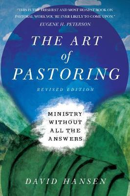 The Art of Pastoring: Ministry Without All the Answers - David Hansen