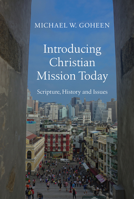 Introducing Christian Mission Today: Scripture, History and Issues - Michael W. Goheen