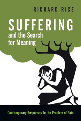 Suffering and the Search for Meaning: Contemporary Responses to the Problem of Pain - Richard Rice