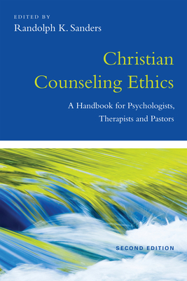 Christian Counseling Ethics: A Handbook for Psychologists, Therapists and Pastors - Randolph K. Sanders