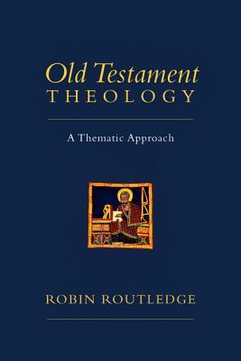 Old Testament Theology: A Thematic Approach - Robin Routledge