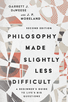 Philosophy Made Slightly Less Difficult: A Beginner's Guide to Life's Big Questions - Garrett J. Deweese