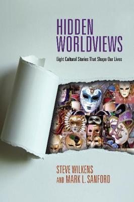 Hidden Worldviews: Eight Cultural Stories That Shape Our Lives - Steve Wilkens