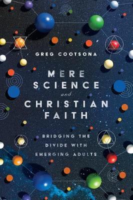 Mere Science and Christian Faith: Bridging the Divide with Emerging Adults - Greg Cootsona