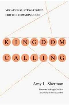 Kingdom Calling: Vocational Stewardship for the Common Good - Amy L. Sherman
