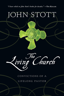 The Living Church: Convictions of a Lifelong Pastor - John Stott