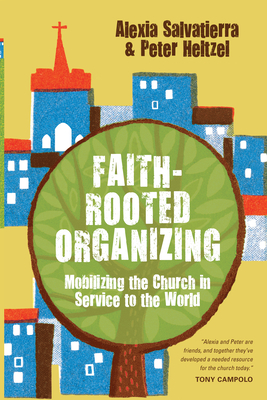 Faith-Rooted Organizing: Mobilizing the Church in Service to the World - Rev Alexia Salvatierra
