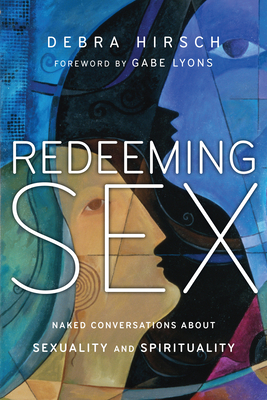 Redeeming Sex: Naked Conversations about Sexuality and Spirituality - Debra Hirsch