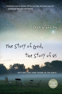 The Story of God, the Story of Us: Getting Lost and Found in the Bible - Sean Gladding