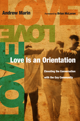 Love Is an Orientation: Elevating the Conversation with the Gay Community - Andrew Marin