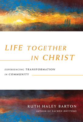 Life Together in Christ: Experiencing Transformation in Community - Ruth Haley Barton