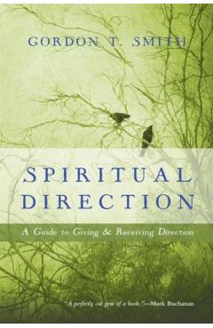 Spiritual Direction: A Guide to Giving & Receiving Direction - Gordon T. Smith
