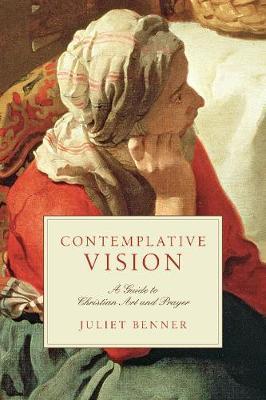 Contemplative Vision: A Guide to Christian Art and Prayer - Juliet Benner