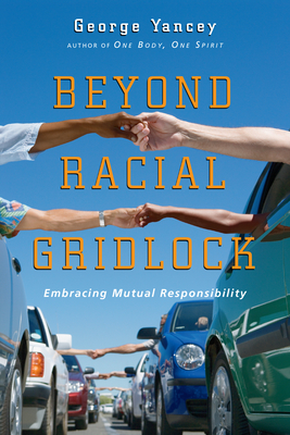 Beyond Racial Gridlock: Embracing Mutual Responsibility - George Yancey