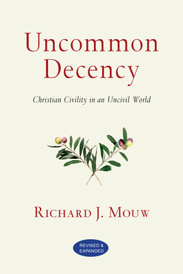 Uncommon Decency: Christian Civility in an Uncivil World - Richard J. Mouw