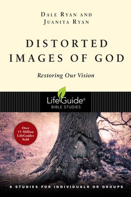 Distorted Images of God: Restoring Our Vision - Dale Ryan