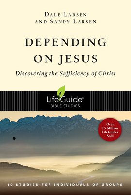 Depending on Jesus: Discovering the Sufficiency of Christ - Dale Larsen