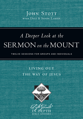A Deeper Look at the Sermon on the Mount: Living Out the Way of Jesus - John Stott