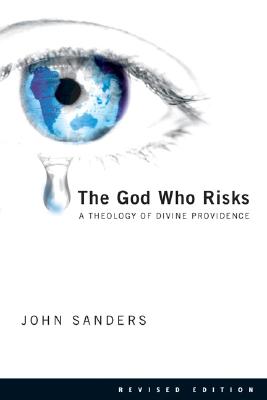 The God Who Risks: A Theology of Divine Providence - John Sanders