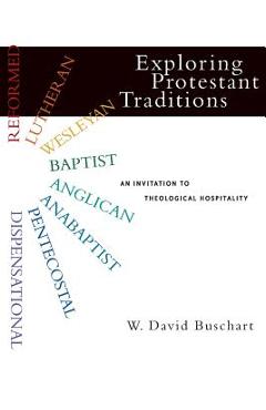 Poza produsului Exploring Protestant Traditions: An Invitation to Theological Hospitality - W. David Buschart