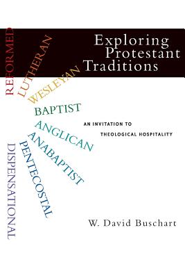 Exploring Protestant Traditions: An Invitation to Theological Hospitality - W. David Buschart