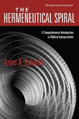 The Hermeneutical Spiral: A Comprehensive Introduction to Biblical Interpretation - Grant R. Osborne